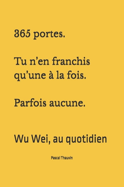 365 portes. Tu n'en franchis qu'une Ã  la fois. Parfois aucune.: Wu Wei, au quotidien, (Paperback)