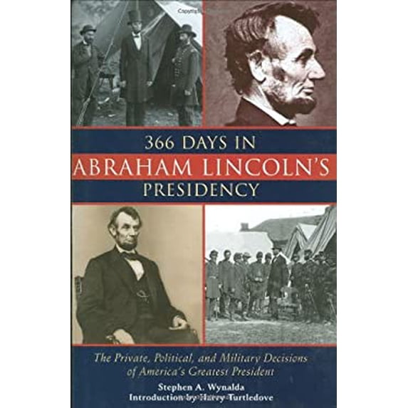 Pre-Owned 366 Days in Abraham Lincoln's Presidency: The Private, Political, and Military Decisions of America's Greatest President (Hardcover) 1602399948 9781602399945