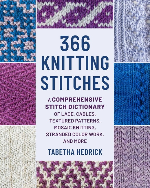 366 Knitting Stitches: A Comprehensive Stitch Dictionary of Lace, Cables, Textured Patterns, Mosaic Knitting, Stranded C, (Hardcover)