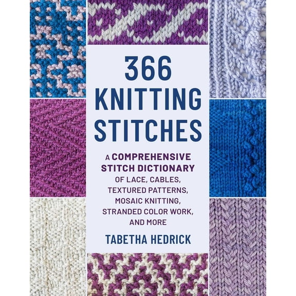 366 Knitting Stitches: A Comprehensive Stitch Dictionary of Lace, Cables, Textured Patterns, Mosaic Knitting, Stranded C, (Hardcover)