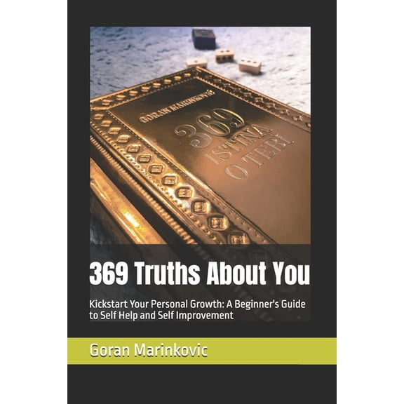 369 Truths About You: Kickstart Your Personal Growth: A Beginner's Guide to Self Help and Self Improvement, (Paperback)