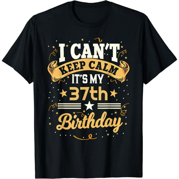 37 Year Old shirt I Can't Keep Calm It's My 37th Birthday T-Shirt