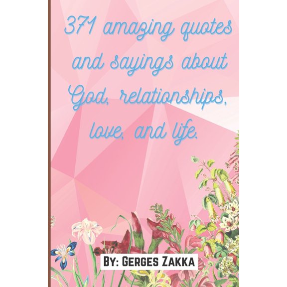 371 amazing quotes and sayings about God, relationships, love, and life. By: Gerges Zakka, (Paperback)