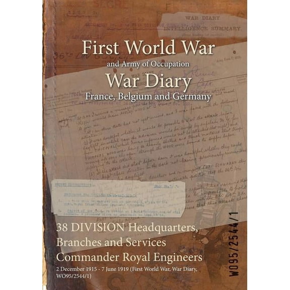 38 DIVISION Headquarters, Branches and Services Commander Royal Engineers: 2 December 1915 - 7 June 1919 (First World War, War Diary, WO95/2544/1) (Paperback)