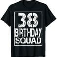 thumbnail image 1 of 38th Birthday Squad 38 Year Old Happy Birthday Family Party T-Shirt, 1 of 3