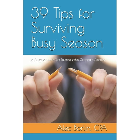 39 Tips for Surviving Busy Season : A Quest for Work/Life Balance within Corporate America (Paperback)