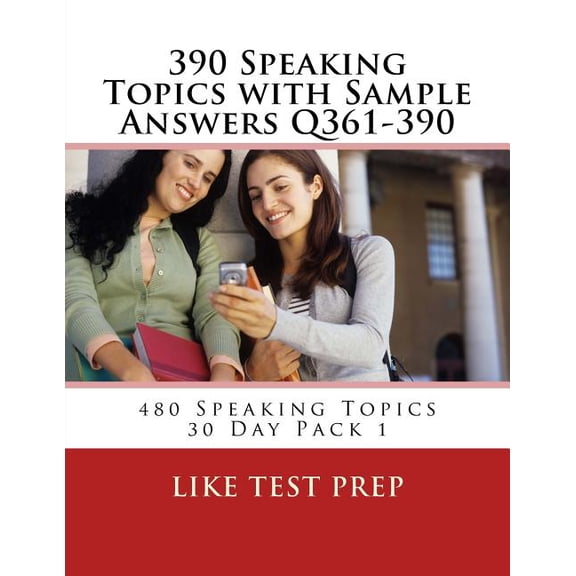 480 Speaking Topics 30 Day Pack: 390 Speaking Topics with Sample Answers Q361-390: 480 Speaking Topics 30 Day Pack 1 (Paperback)
