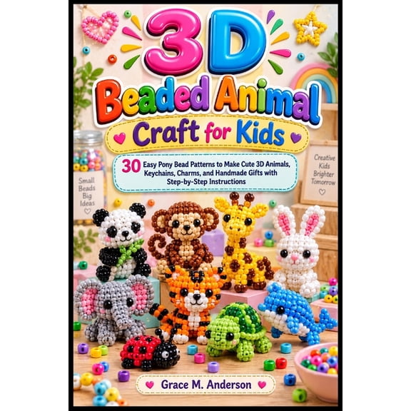 3D Beaded Animal Craft for Kids: 30 Easy Pony Bead Patterns to Make Cute 3D Animals, Keychains, Charms, and Handmade Gif, (Paperback)