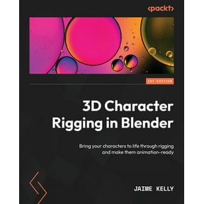 3D Character Rigging in Blender: Bring Your Characters To Life Through Rigging and Make Them Animation-Ready, (1st Edition) (Paperback)