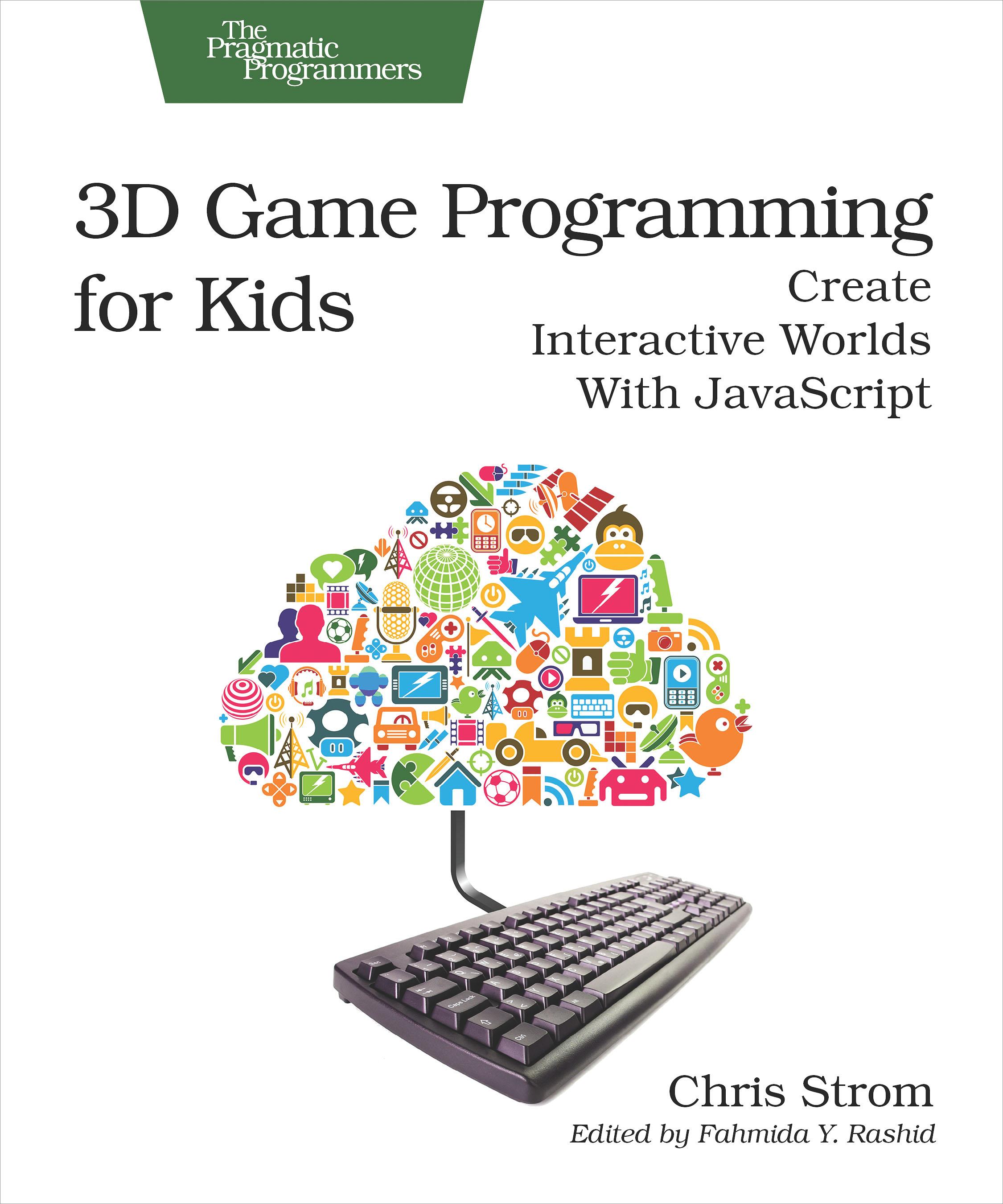 3D Game Programming for Kids : Create Interactive Worlds with JavaScript