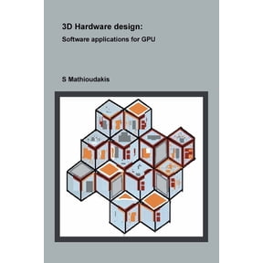 3D Hardware design: Software applications for GPU, (Paperback)