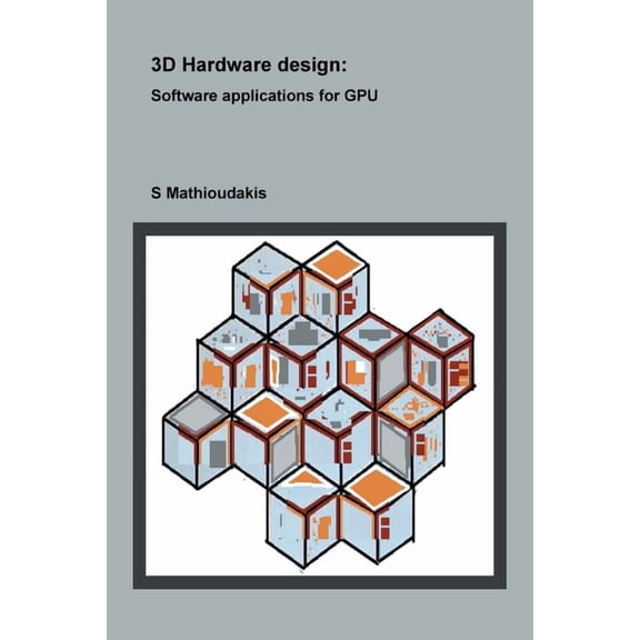 3D Hardware design: Software applications for GPU, (Paperback)