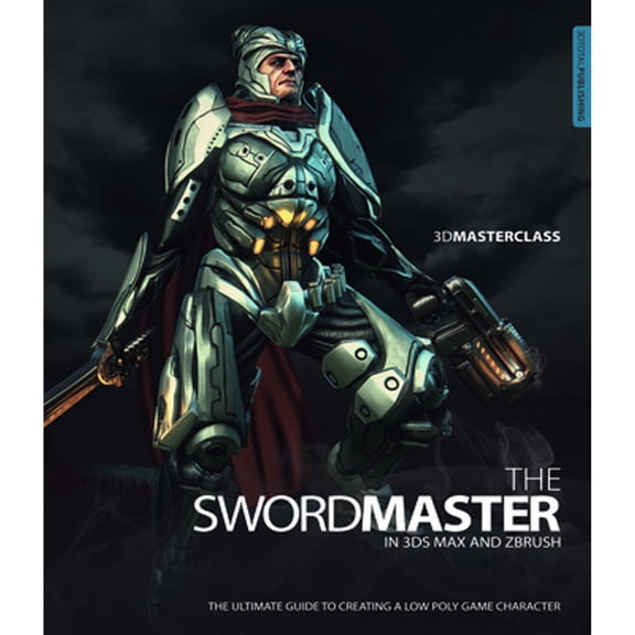 Pre-Owned 3D Masterclass: The Swordmaster in 3ds Max and ZBrush: The Ultimate Guide to Creating a Low Poly Game Character Paperback