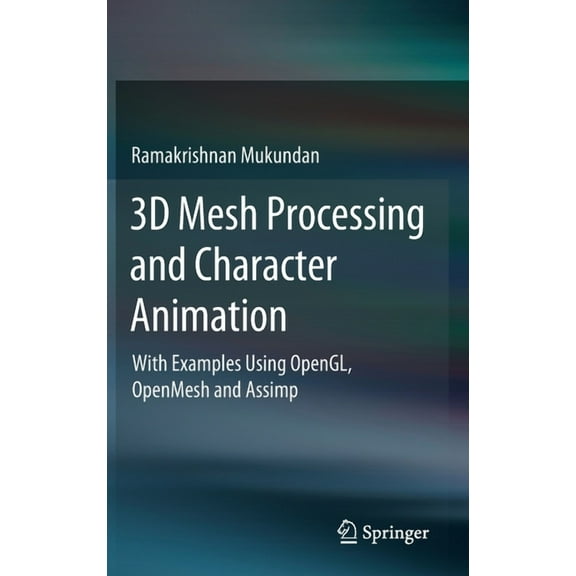 3D Mesh Processing and Character Animation: With Examples Using Opengl, Openmesh and Assimp, (Hardcover)