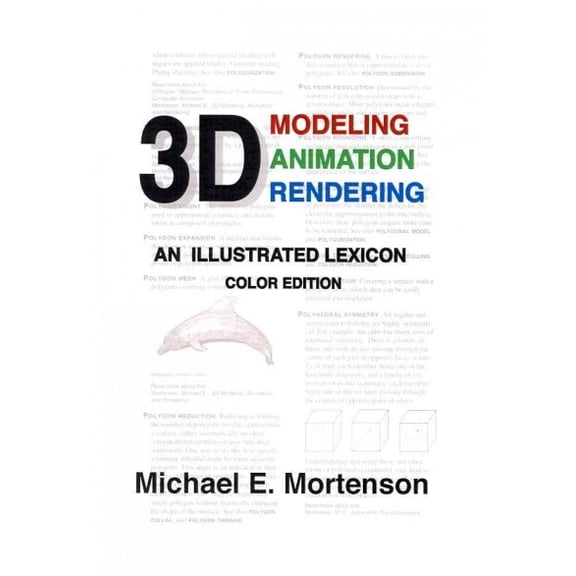 3D Modeling, Animation, and Rendering : An Illustrated Lexicon: Color Edition