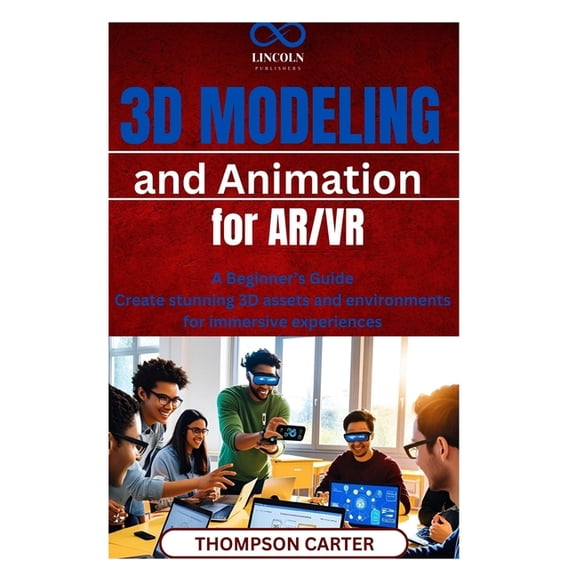 3D Modeling and Animation for AR/VR: A Beginner's Guide Create stunning 3D assets and environments for immersive experie, (Paperback)