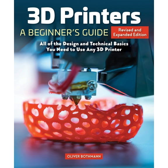 3D Printers: A Beginner's Guide, 2nd Revised and Expanded Edition: All of the Design and Technical Basics You Need , (Paperback)
