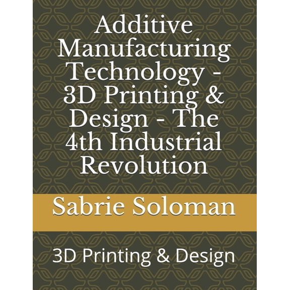 3D Printing - Bioprinting: Additive Manufacturing Technology - The 4th Industrial Revolution : 3D Printing & Design (Series #1) (Paperback)