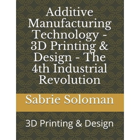 3D Printing - Bioprinting Additive Manufacturing Technology - 3D Printing & Design - The 4th Industrial Revolution: 3D Printing & Design, Book 1, (Paperback)