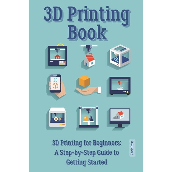 3D Printing Book: "3D Printing for Beginners: A Step-by-Step Guide to Getting Started", (Paperback)
