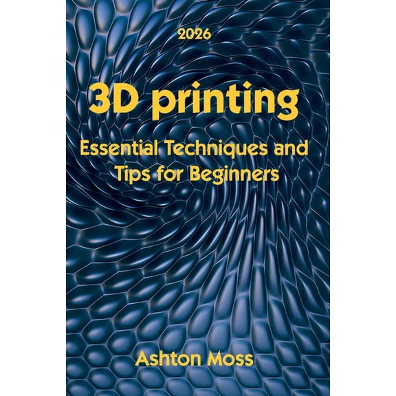 3D Printing for Beginners, Intermediate 3D Printing: Essential Techniques and Tips for Beginners, Book 1, (Paperback)