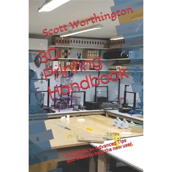 3D Printing Handbook: From Basic to Advanced Tips and Tricks to help the new user. (Paperback)