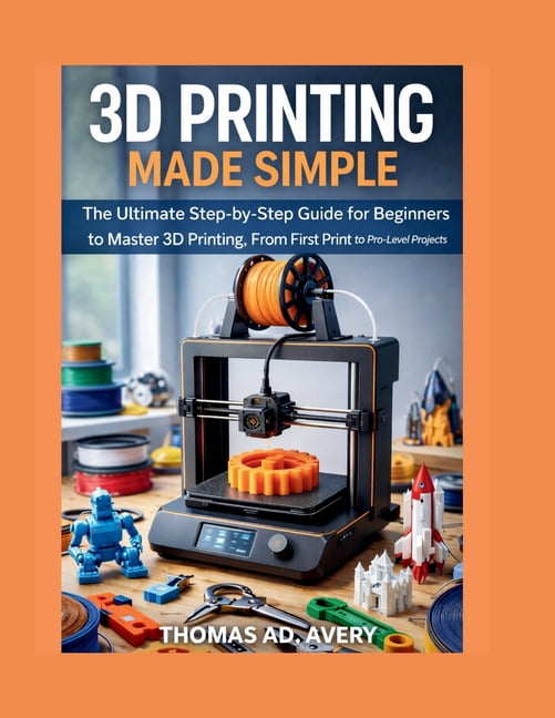 3D Printing Made Simple: The Ultimate Step-by-Step Guide for Beginners ...