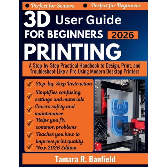 3D Printing User Guide for Beginners 2026: A Step-by-Step Practical Handbook to Design, Print, and Troubleshoot Like a P, (Paperback)