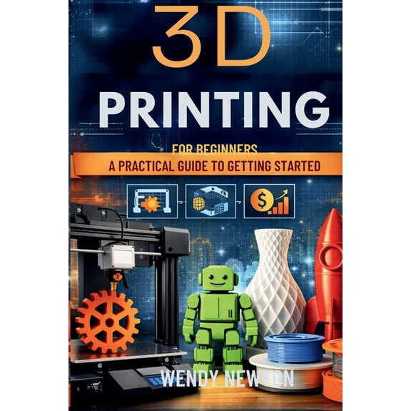 3D Printing for Beginners: A Practical Guide To Getting Started, (Paperback)
