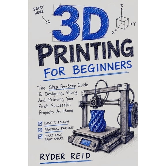 3D Printing for Beginners: The Step-By-Step Guide To Designing, Slicing, And Printing Your First Successful Projects At , (Paperback)