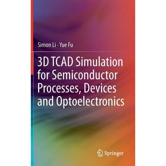 3D TCAD Simulation for Semiconductor Processes, Devices and Optoelectronics, (Hardcover)