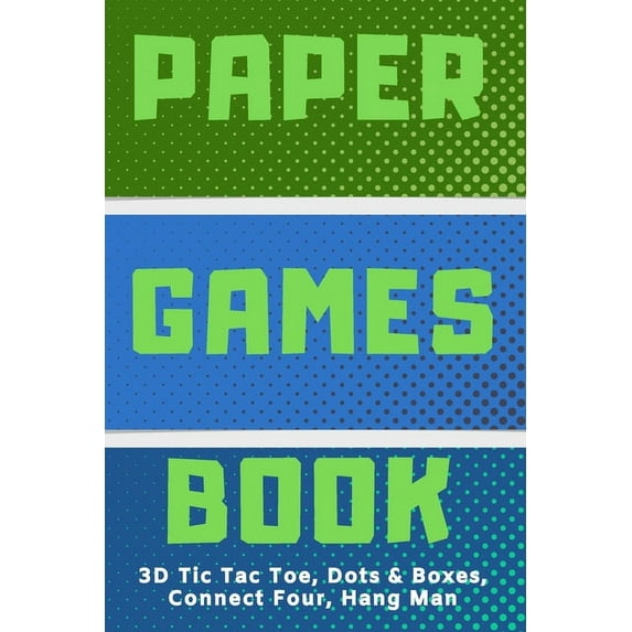 3D Tic Tac Toe, Dots & Boxes, Four In A Row, Hang Man Paper Games Activity Book- Classic Activities For Children: Play Notebook For Child (Boy or Girl) - Cute Gift For Kids To Learn Old School Paper &
