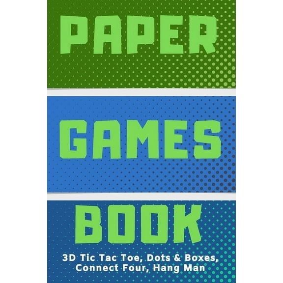 3D Tic Tac Toe, Dots & Boxes, Four In A Row, Hang Man Paper Games Activity Book- Classic Activities For Children: Play Notebook For Child (Boy or Girl) - Cute Gift For Kids To Learn Old School Paper &