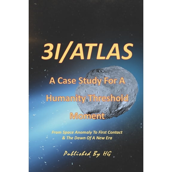 3I/ATLAS A Case Study For A Humanity Threshold Moment: From Space Anomaly To First Contact & The Dawn Of A New Era, (Paperback)