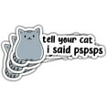 thumbnail image 1 of 3Pcs Tell Your Cat I Said Pspspsps Vinyl Sticker, Tell Your Cat I Said Pspspsps Bumper Decal, Funny Gray Cat Sticker, Cat Meme Lovers Sticker Gift- Sticker for Laptop Water Bottle Phone Hard Hat 3", 1 of 5