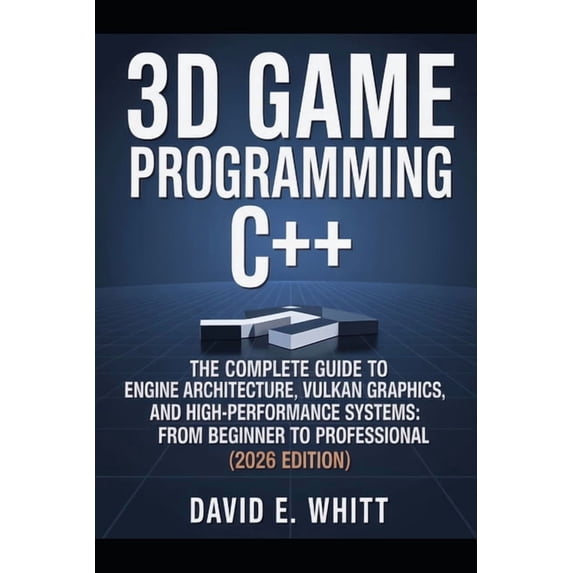 3d game programming c++: The Complete Guide to Engine Architecture, Vulkan Graphics, and High-Performance Systems: From , (Paperback)