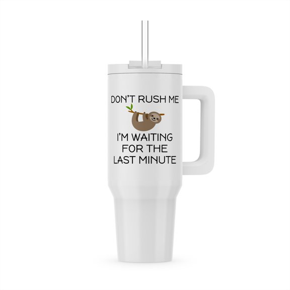 Dont Rush Me Im Waiting For The Last Minute With Cute Sloth., 40oz Tumbler