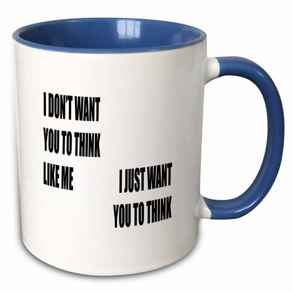 3drose, I Dont Want You to Think Like Me I Just Want You to Think, 11oz Two-tone Blue Mug