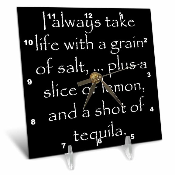 3dRose, I always take life with a grain of salt, plus a shot of tequila, 6x6 Desk Clock
