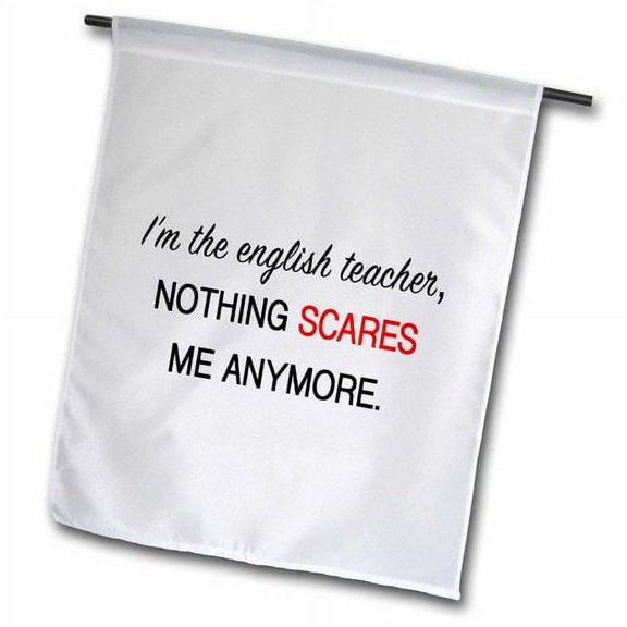 3dRose, IM THE ENGLISH TEACHER, NOTHING SCARES ME ANYMORE., 12 x 18 inch Garden Flag