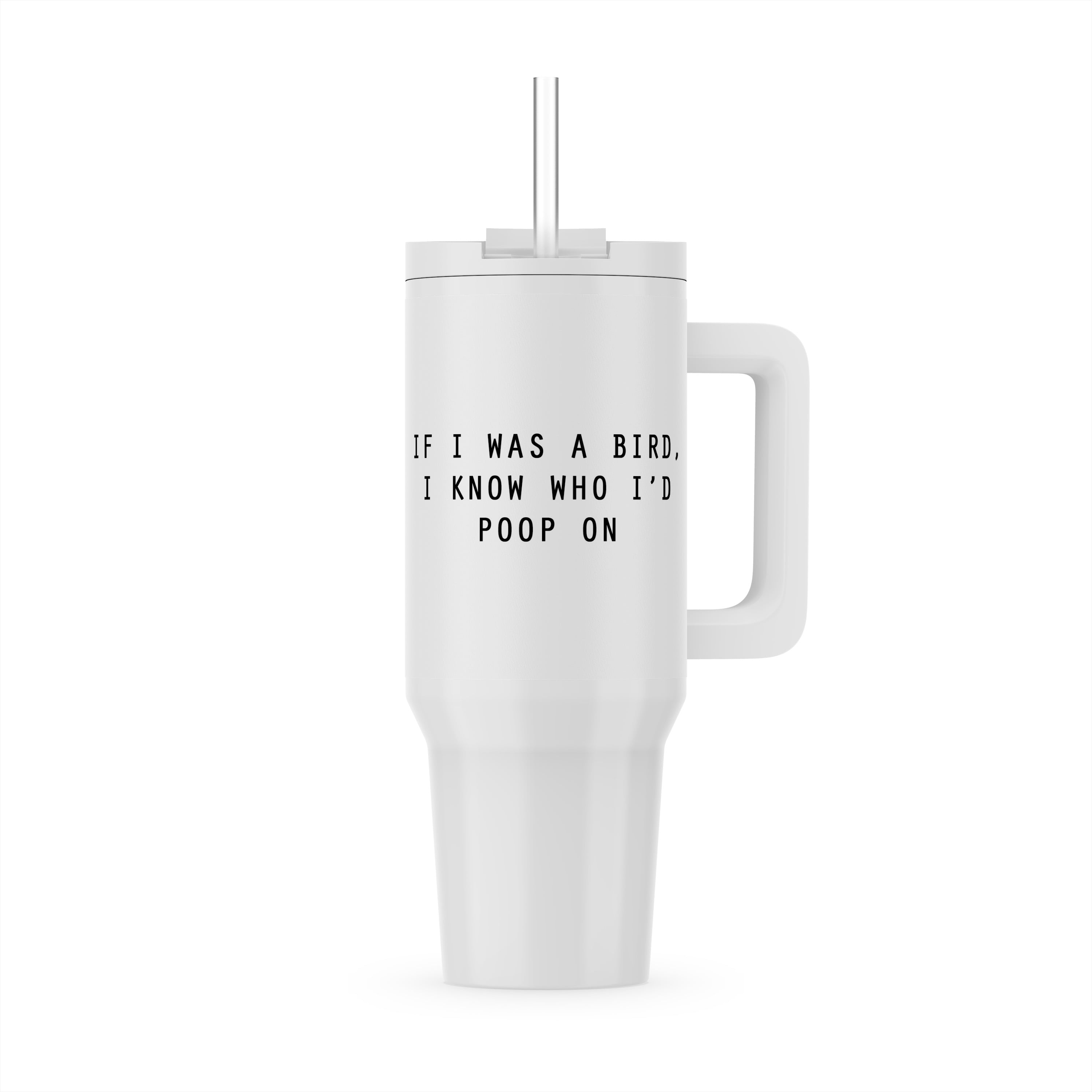 If I Was A Bird, I Know Who Id Poop On, 40oz Tumbler - Walmart.com
