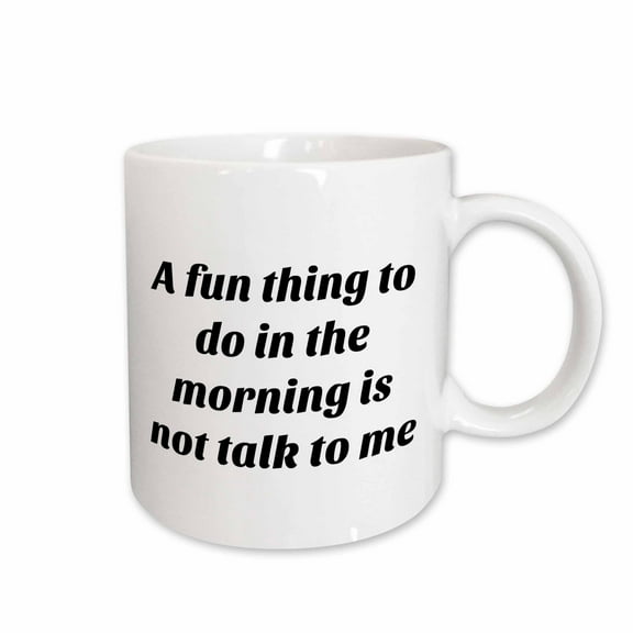 3drose, Image of a Fun Thing to Do in the Morning Is Not Talk to Me Quote, 11oz Mug