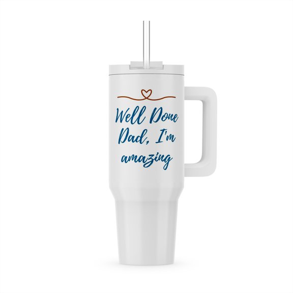 Image Of Heart With Text Of Well Done Dad,Im Amazing, 40oz Tumbler