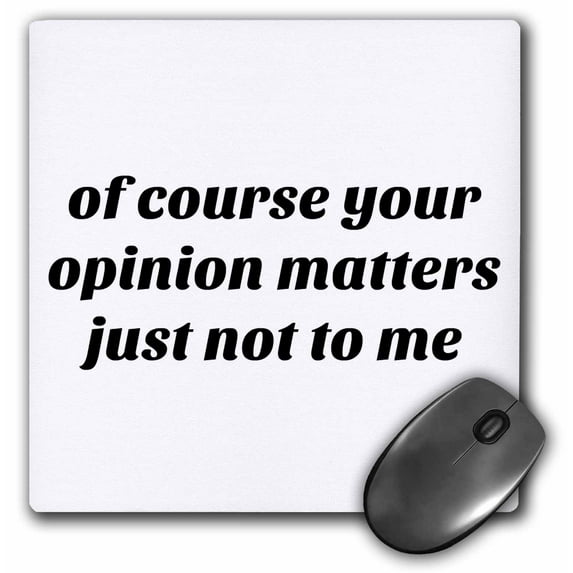 3dRose, Image of Of Course Your Opinion Matters Just Not To Me Quote, MousePad