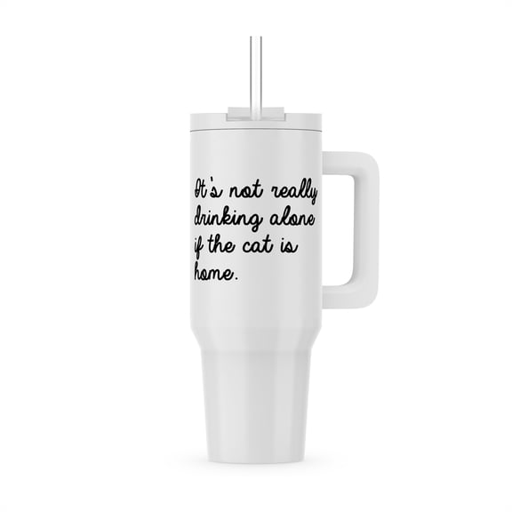 Its Not Really Drinking Alone If The Cat Is Home, 40oz Tumbler