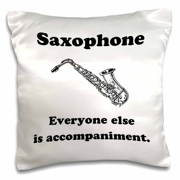 3drose, Saxophone Everyone Else Is Just Accompaniment, 16x16 inch Pillow Case