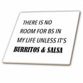 thumbnail image 1 of 3dRose, THERE IS NO ROOM FOR BS IN MY LIFE UNLESS ITS BURRITOS AND SALSA, 4 Inch Ceramic Tile, 1 of 1