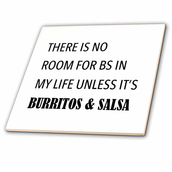 3dRose, THERE IS NO ROOM FOR BS IN MY LIFE UNLESS ITS BURRITOS AND SALSA, 4 Inch Ceramic Tile
