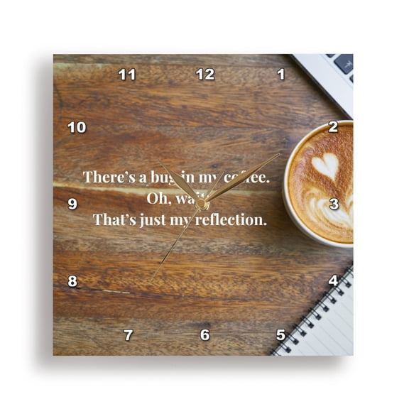 3dRose, Theres bug in my coffee oh wait thats just my reflection, 15x15 Wall Clock