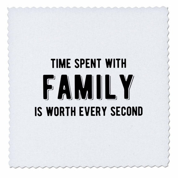 3dRose, Time spent with family is worth every second. Black letters on white., 8x8 inch quilt square